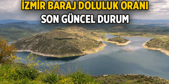 İzmir'in Baraj Doluluk Oranı 26 Mart 2026: İZSU paylaştı! İzmir'de barajlar ne kadar dolu? İşte yüzdelik oran