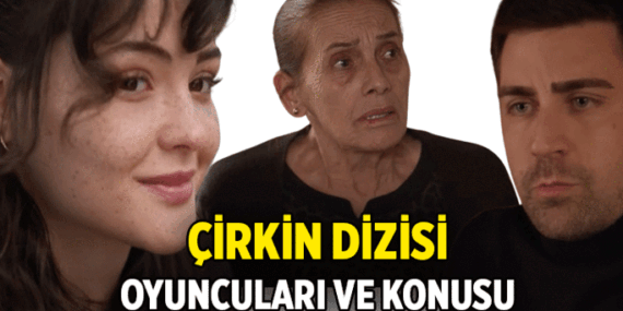 Yeni Dizi 📺 Çirkin dizisi oyuncuları kimler, konusu nedir? Çirkin dizisi nerede çekiliyor?