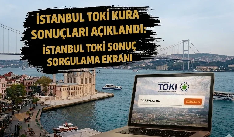 TOKİ İSTANBUL KURA SONUÇLARI SORGULAMA EKRANI 2026: TOKİ İstanbul 100 bin konut kura sonuçları isim listesi nereden, nasıl sorgulanır? e devlet ve talep.toki.gov.tr sonuç