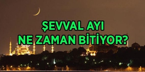 ŞEVVAL AYI NE ZAMAN BİTİYOR? Şevval ayı son günü hangi tarih? 6 gün Şevval orucu ne zaman tutulur? Şevval ayı namazı kılınışı