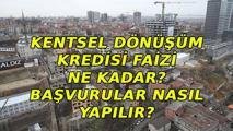 KENTSEL DÖNÜŞÜM KREDİSİ BAŞVURULARI BAŞLADI! İstanbul kentsel dönüşüm kredi faizi ne kadar? Kimler nasıl ve nereden başvurabilir?