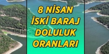 Güncel son veri İSKİ baraj doluluk oranları! 8 Nisan İstanbul baraj doluluk oranları son güncel tablo