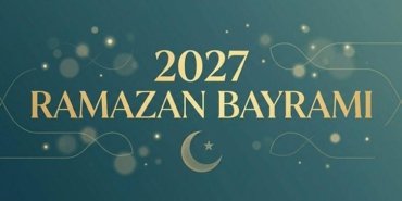 2027 RAMAZAN BAYRAMI TARİHLERİ: Ramazan Bayramı ne zaman, hangi tarihte? 2027 Ramazan Bayramı dini günler takvimi