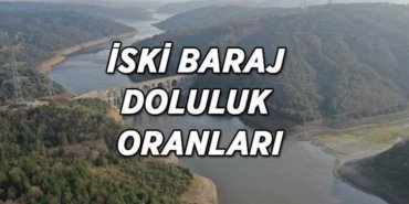İSKİ BARAJ DOLULUK ORANLARI! 10 Nisan İstanbul baraj doluluk oranları son güncel tablo...