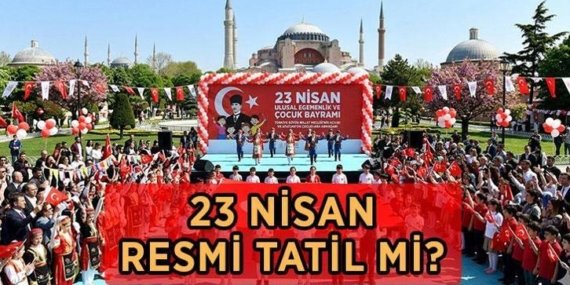 23 NİSAN RESMİ TATİL Mİ? 23 Nisan'da bankalar, okullar, kamu kurumları açık mı? 23 Nisan ne zaman, hangi güne denk geliyor?
