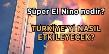 SÜPER EL NİNO GELİYOR! Süper El Nino nedir, ne demek? 2026 Süper El Nino Türkiye'yi nasıl etkileyecek?