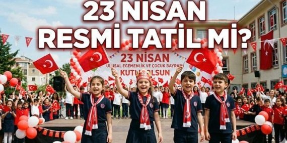 Bu Sene 23 Nisan Yarım Gün Mü, Resmi Tatil Mi? 23 Nisan Hangi Güne Denk Geliyor? 23 Nisan'da Okullar Tatil Mi?