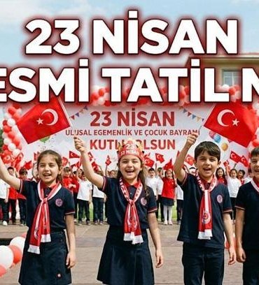 23 Nisan Yarım Gün Mü, Resmi Tatil Mi? 23 Nisan Hangi Güne Denk Geliyor? 23 Nisan'da Okullar Tatil Mi?