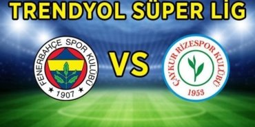 TRENDYOL SÜPER LİG 30. HAFTA MAÇI BAŞLADI! Fenerbahçe - Rizespor maçı ne zaman, saat kaçta, hangi kanalda?