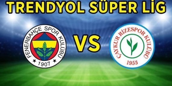 TRENDYOL SÜPER LİG 30. HAFTA MAÇI BAŞLADI! Fenerbahçe - Rizespor maçı ne zaman, saat kaçta, hangi kanalda?