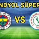 FENERBAHÇE RİZESPOR CANLI YAYIN KANALI! Fenerbahçe - Rizespor maçı ne zaman, saat kaçta, hangi kanalda yayınlanacak? İşte muhtemel 11'ler