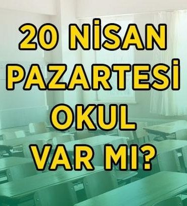 PAZARTESİ OKUL VAR MI, TATİL Mİ? 20 Nisan Pazartesi İstanbul, Ankara, İzmir, Kahramanmaraş ve diğer illerde pazartesi günü okul var mı?