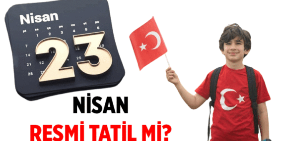Tatil Haberleri 🎈 23 Nisan tatil mi, değil mi? 23 Nisan Ulusal Egemenlik ve Çocuk Bayramı resmi tatil mi?