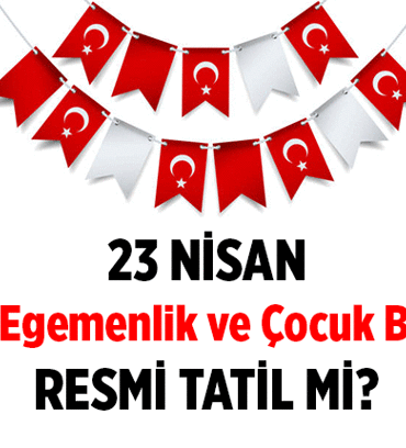 23 Nisan Ulusal Egemenlik ve Çocuk Bayramı resmi tatil mi: Okullar, üniversiteler, iş yerleri açık mı, kapalı mı? 23 Nisan tatili kaç gün, 1 gün mü?