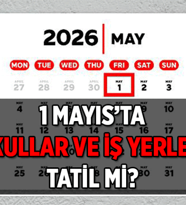 1 Mayıs okullar tatil mi? 1 Mayıs iş yerleri tatil mi? İşte 2026 Resmi tatiller