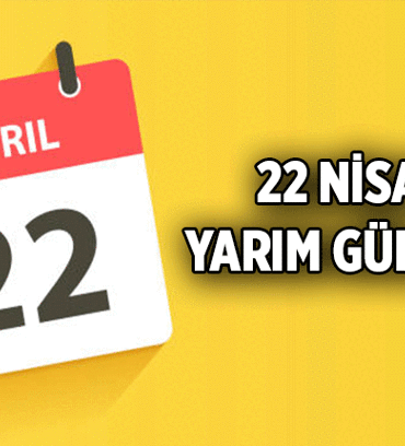 Öğrencilerin ve çalışanların gündemi: 22 Nisan yarın yarım gün mü? 22 Nisan öğleden sonra okullara ve iş yerlerine tatil mi?