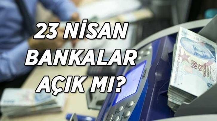 23 Nisan bankalar açık mı? 23 Nisan Ulusal Egemenlik ve Çocuk Bayramı'nda bankalar çalışacak mı?