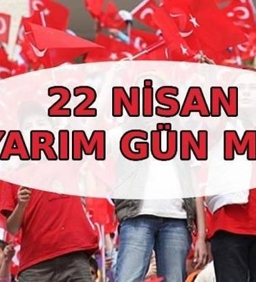22 NİSAN BUGÜN YARIM GÜN MÜ? Çarşamba günü okullar tatil mi, yarım gün mü? Özel sektörde, kamuda mesai kaçta bitiyor?