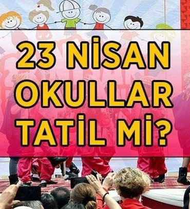 23 NİSAN OKULLAR TATİL Mİ? 23 Nisan resmi tatil mi? 23 Nisan Çarşamba (yarın) okul var mı, yok mu?