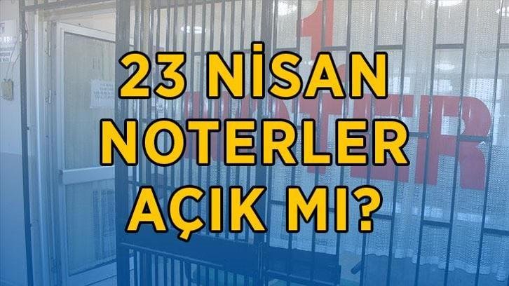 23 NİSAN NOTERLER AÇIK MI, KAPALI MI? 23 Nisan yarın noterler hizmet verecek mi? 23 Nisan noter çalışma saatleri