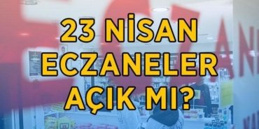 23 NİSAN ECZENELER AÇIK MI, KAPALI MI? 23 Nisan'da eczaneler tatil mi, hizmet veriyor mu? 23 Nisan 2026 eczane çalışma saatleri
