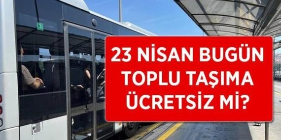 BUGÜN (23 NİSAN 2026) TOPLU TAŞIMA ÜCRETSİZ Mİ? 23 Nisan'da otobüsler, metro, metrobüs, tramvay, marmaray bedava mı? (İETT, EGO, ESHOT)
