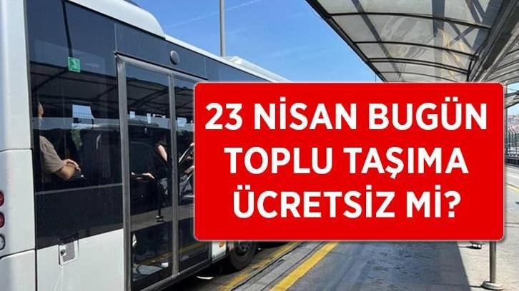 BUGÜN (23 NİSAN 2026) TOPLU TAŞIMA ÜCRETSİZ Mİ? 23 Nisan'da otobüsler, metro, metrobüs, tramvay, marmaray bedava mı? (İETT, EGO, ESHOT)