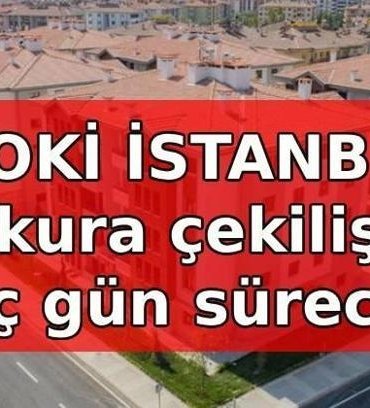 TOKİ İSTANBUL KURA KAÇ GÜN SÜRECEK? TOKİ İstanbul engelli, emekli, genç, 3 çocuklu ve diğer kategorisi kura çekilişi ne zaman?