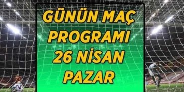 26 NİSAN GÜNÜN MAÇ PROGRAMI! Bugün hangi maçlar oynanacak? Süper Lig, TFF 1. Lig, La Liga, Seri A, Bundesliga, Fransa Ligue 1...