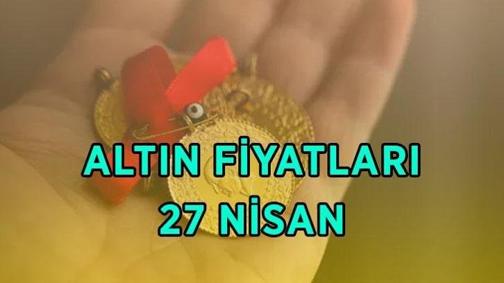 ALTIN FİYATLARINDA SON DURUM 27 NİSAN: Altın ne kadar oldu? Gram, çeyrek, yarım ve tam altın canlı takip ekranı