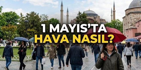 METEOROLOJİ 1 MAYIS CUMA HAVA DURUMU: 1 Mayıs Cuma hava durumu nasıl? Hafta sonu havalar soğuyacak mı? Meteoroloji'den yağış uyarısı