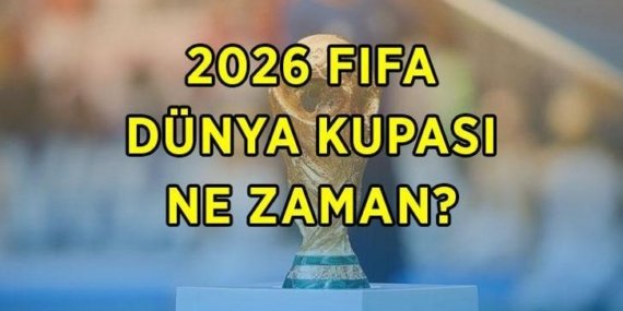 FIFA DÜNYA KUPASI 2026 NE ZAMAN? Milli maçlar nerede, saat kaçta oynanacak? Dünya Kupası Türkiye milli maç saatleri ve rakipleri