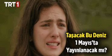 Taşacak Bu Deniz 1 Mayıs yarın var mı, yok mu? Taşacak Bu Deniz yeni bölüm bu hafta yayınlanacak mı? İşte TRT1 yayın akışı Cuma