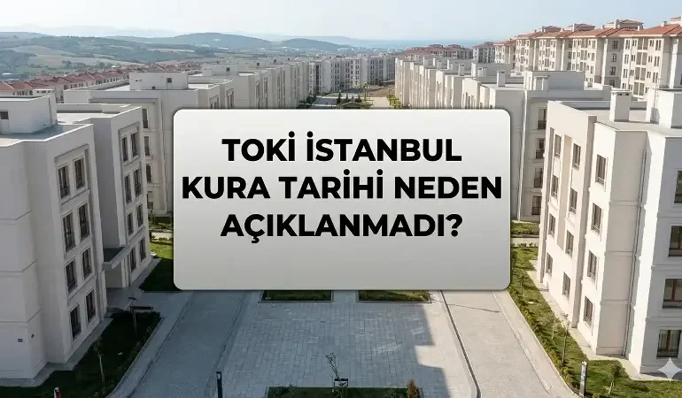 TOKİ İSTANBUL KURA TARİHİ NEDEN BELLİ OLMADI? TOKİ İstanbul Kura Çekiliş Tarihi Belli Oldu Mu, Cumhurbaşkanı Erdoğan Mı Duyuracak?