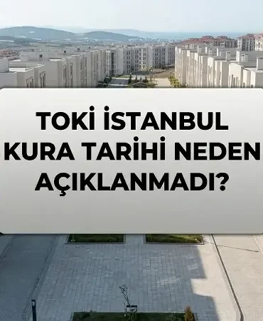 TOKİ İSTANBUL KURA TARİHİ SON DAKİKA NEDEN DUYURULMADI? TOKİ İstanbul Kura Çekiliş Tarihi Belli Oldu Mu, Cumhurbaşkanı Erdoğan Mı Duyuracak?