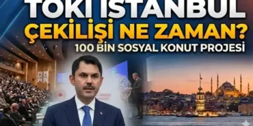 TOKİ İSTANBUL KURA TARİHİ BELLİ OLDU! Bakan Murat Kurum açıkladı: TOKİ İstanbul 100 bin konut kura çekimi ne zaman yapılacak?