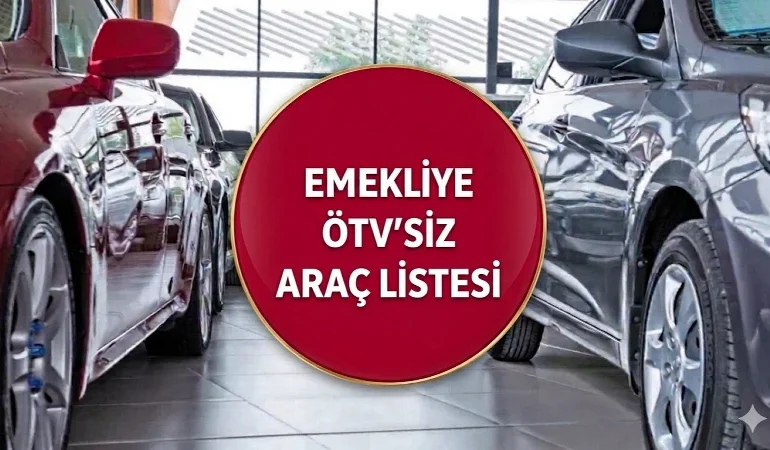 EMEKLİYE ÖTV’SİZ ARAÇLAR 2026 | Emeklilere ÖTV'siz Araç Düzenlemesi Meclis'e Ne Zaman Gelecek? ÖTV Muafiyetli Araçlar Listesi