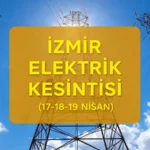 İzmir elektrik kesintisi ilçe ilçe saat listesi! 17-18-19 Nisan İzmir GEDİZ elektrik kesintisi ne kadar sürecek, ne zaman biter?