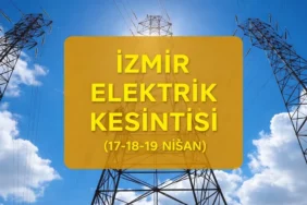 İzmir elektrik kesintisi ilçe ilçe saat listesi! 17-18-19 Nisan İzmir GEDİZ elektrik kesintisi ne kadar sürecek, ne zaman biter?