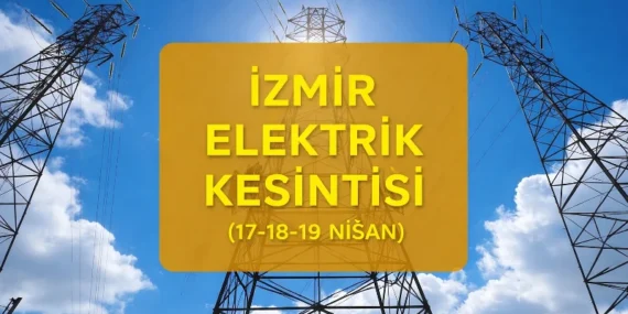 İzmir elektrik kesintisi ilçe ilçe saat listesi! 17-18-19 Nisan İzmir GEDİZ elektrik kesintisi ne kadar sürecek, ne zaman biter?