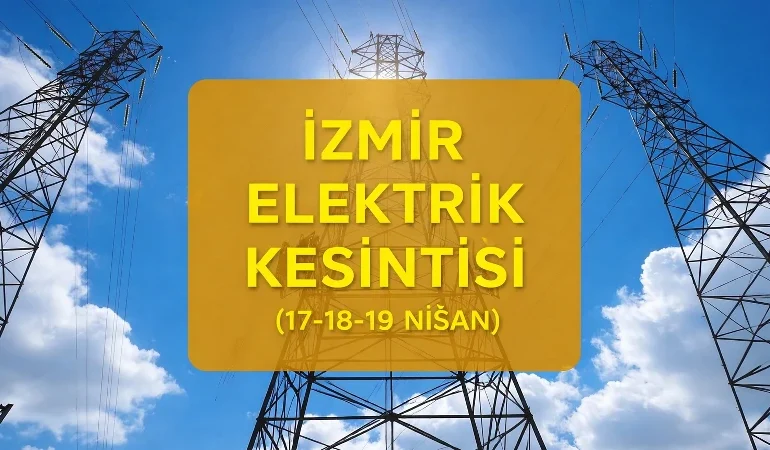 İzmir elektrik kesintisi ilçe ilçe saat listesi! 17-18-19 Nisan İzmir GEDİZ elektrik kesintisi ne kadar sürecek, ne zaman biter?