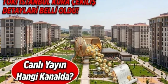 TOKİ İSTANBUL KURA ÇEKİMİ CANLI YAYIN BİLGİSİ: İstanbul TOKİ kura çekilişi saat kaçta, ne zaman yayınlanacak, nasıl ve nereden izlenir?