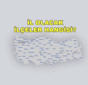 TÜİK İl Olacak İlçeler Listesi 2026: İl Olmaya En Yakın İlçeler Hangileri?