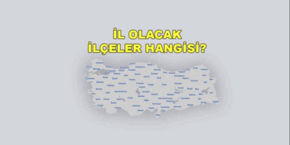 TÜİK İl Olacak İlçeler Listesi 2026: İl Olmaya En Yakın İlçeler Hangileri?