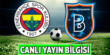 Süper Lig ⚽ Fenerbahçe - Başakşehir maçı canlı yayın hangi kanalda? Fenerbahçe- Başakşehir ilk 11'ler kimler?