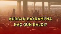 KURBAN BAYRAMI'NA KAÇ GÜN KALDI? 2026 Kurban Bayramı ne zaman, hangi gün? Kurban Bayramı tatili kaç gün, 9 gün oldu mu?