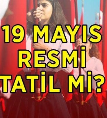 19 MAYIS RESMİ TATİL Mİ? 19 Mayıs kamu kurumları, okullar ve bankalar açık mı, kapalı mı? 18 Mayıs tatil mi, yarım gün mü?