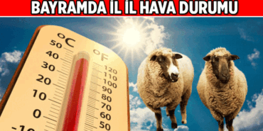 Bayramda hava durumu nasıl olacak? İstanbul, Ankara, İzmir ve diğer illerin 2026 Kurban Bayramı hava durumu: Yağmurlu mu, Güneşli mi?
