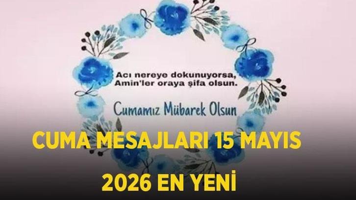 EN YENİ CUMA MESAJLARI 2026: Resimli, kısa, anlamlı, ayetli, hadisli ve dualı Hayırlı Cumalar mesajları 15 Mayıs