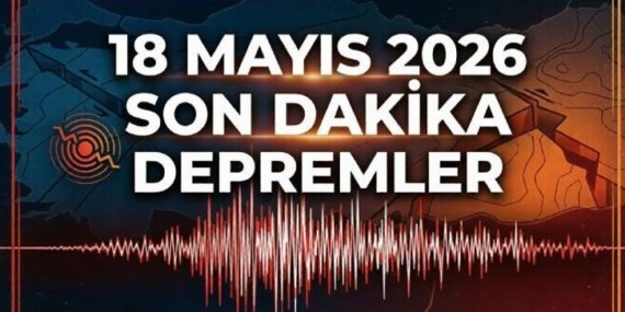 SON DAKİKA YAKINIMDAKİ DEPREMLER | 18 Mayıs 2026 anlık AFAD/Kandilli Rasathanesi son depremler listesi ile az önce deprem mi oldu?